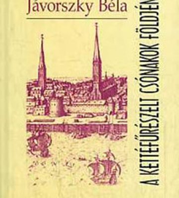 Jávorszky Béla: A kettéfűrészelt csónakok földjén